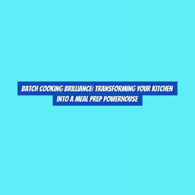 Batch Cooking Brilliance: Transforming Your Kitchen into a Meal Prep Powerhouse