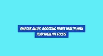 Omega3 Allies: Boosting Heart Health with HeartHealthy Foods