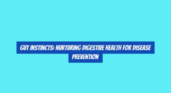 Gut Instincts: Nurturing Digestive Health for Disease Prevention