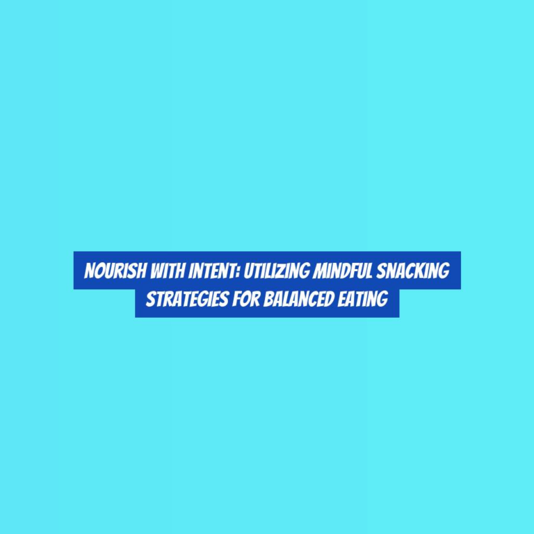 Nourish with Intent: Utilizing Mindful Snacking Strategies for Balanced Eating