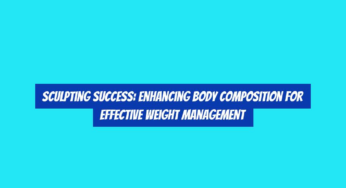 Sculpting Success: Enhancing Body Composition for Effective Weight Management