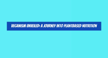 Veganism Unveiled: A Journey into PlantBased Nutrition