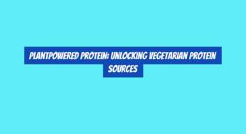 PlantPowered Protein: Unlocking Vegetarian Protein Sources