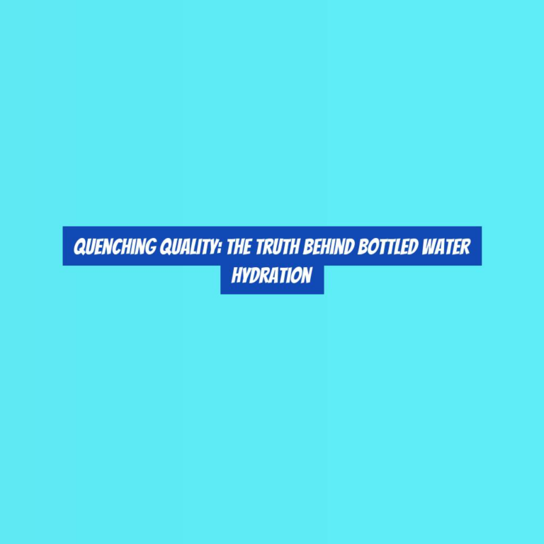 Quenching Quality: The Truth Behind Bottled Water Hydration