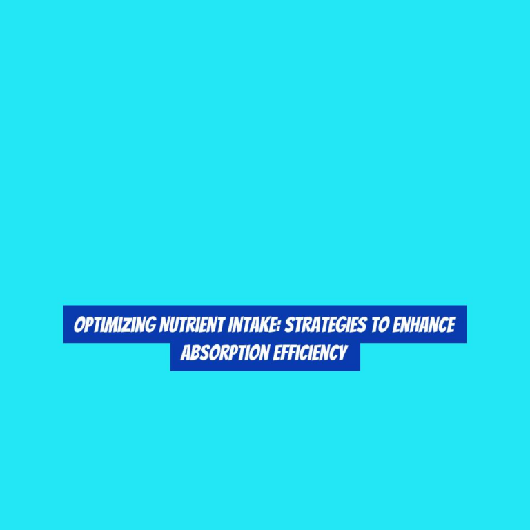 Optimizing Nutrient Intake: Strategies to Enhance Absorption Efficiency
