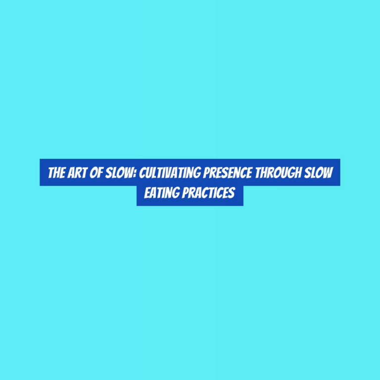 The Art of Slow: Cultivating Presence through Slow Eating Practices