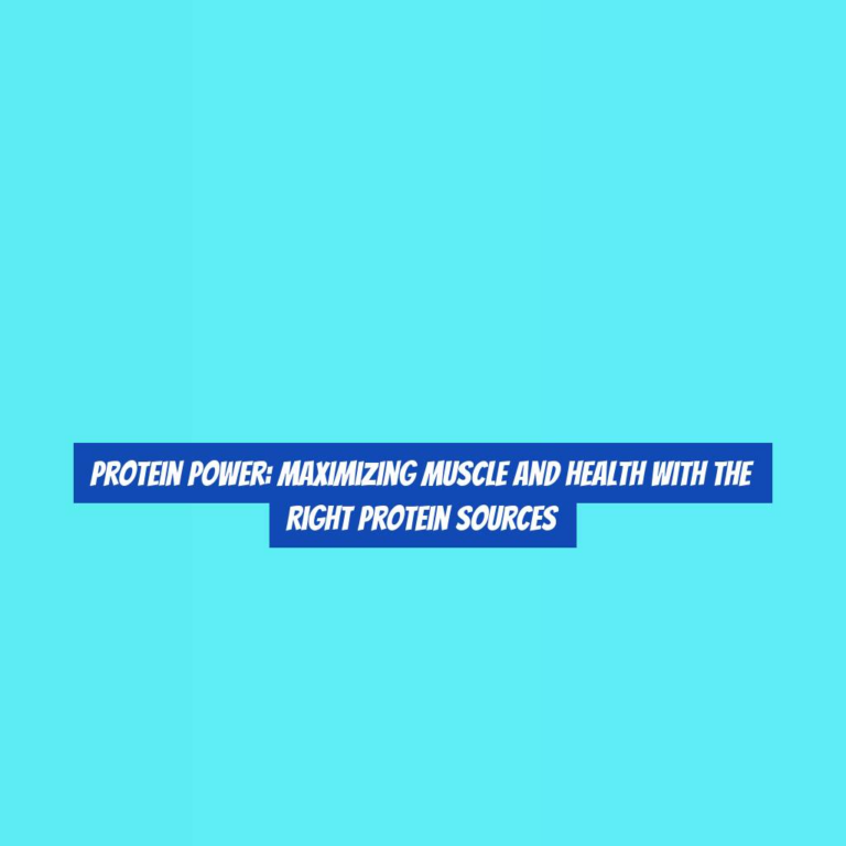 Protein Power: Maximizing Muscle and Health with the Right Protein Sources