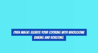 Oven Magic: Elevate Your Cooking with Wholesome Baking and Roasting