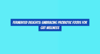 Fermented Delights: Embracing Probiotic Foods for Gut Wellness
