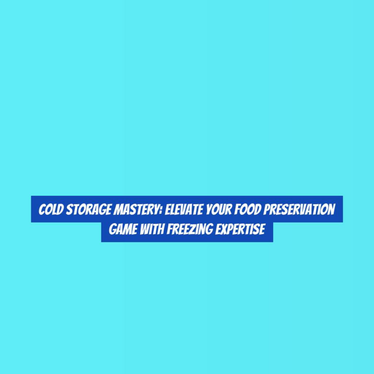 Cold Storage Mastery: Elevate Your Food Preservation Game with Freezing Expertise
