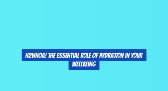 H2Whoa! The Essential Role of Hydration in Your WellBeing