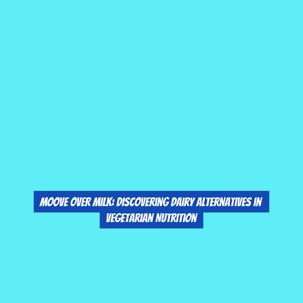 Moove Over Milk: Discovering Dairy Alternatives in Vegetarian Nutrition