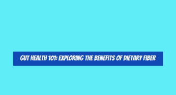 Gut Health 101: Exploring the Benefits of Dietary Fiber