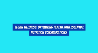 Vegan Wellness: Optimizing Health with Essential Nutrition Considerations