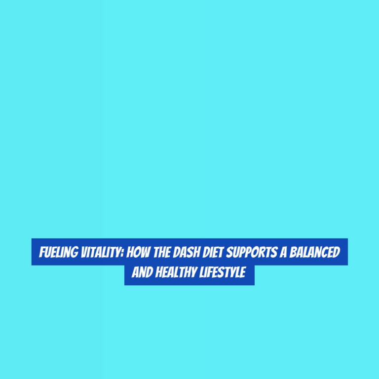 Fueling Vitality: How the DASH Diet Supports a Balanced and Healthy Lifestyle