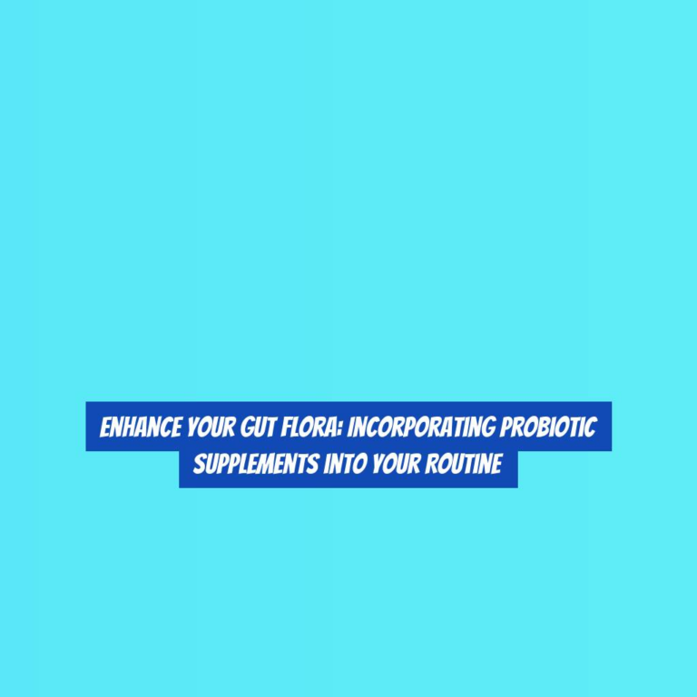 Enhance Your Gut Flora: Incorporating Probiotic Supplements into Your Routine
