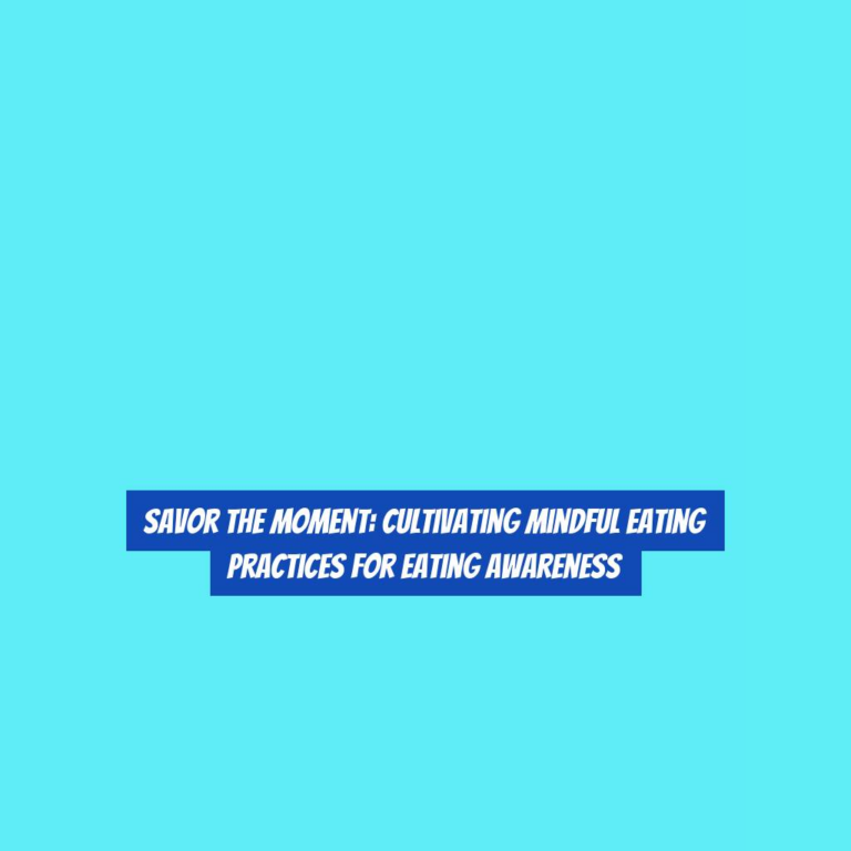 Savor the Moment: Cultivating Mindful Eating Practices for Eating Awareness