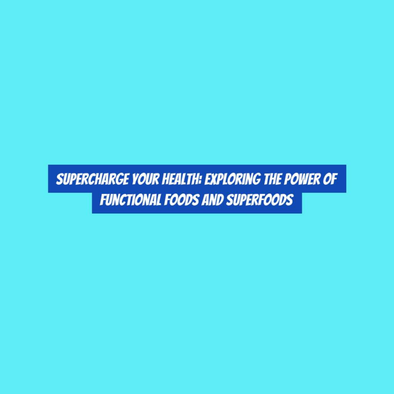 Supercharge Your Health: Exploring the Power of Functional Foods and Superfoods