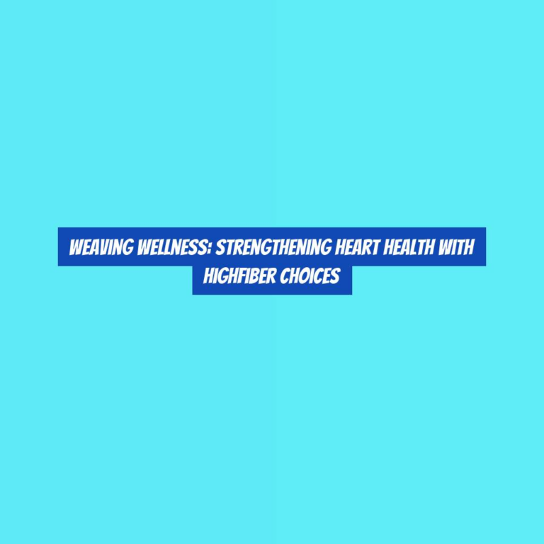 Weaving Wellness: Strengthening Heart Health with HighFiber Choices