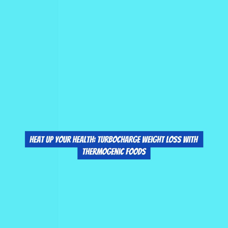 Heat Up Your Health: Turbocharge Weight Loss with Thermogenic Foods