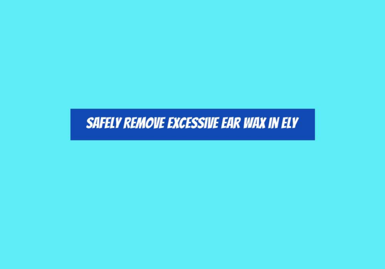 Safely Remove Excessive Ear Wax in Ely