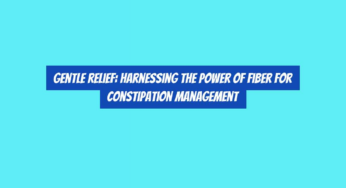 Gentle Relief: Harnessing the Power of Fiber for Constipation Management