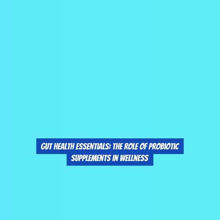 Gut Health Essentials: The Role of Probiotic Supplements in Wellness