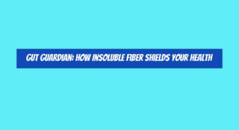 Gut Guardian: How Insoluble Fiber Shields Your Health