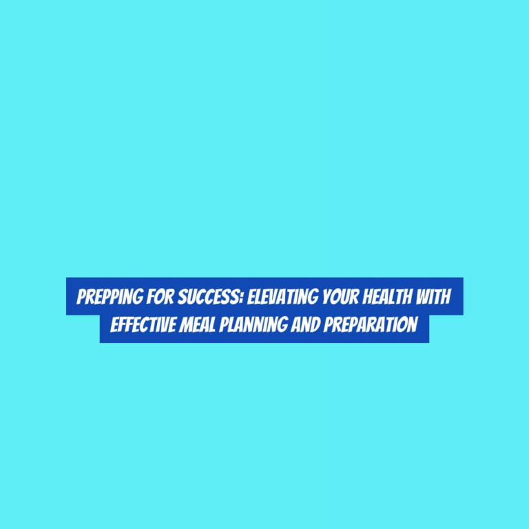 Prepping for Success: Elevating Your Health with Effective Meal Planning and Preparation